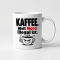 Lustige Tasse mit Spruch Kaffee weil Mord illegal ist, Henkel seitlich