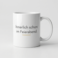 Lustige Tasse mit Spruch Innerlich schon im Feierabend, Henkel seitlich